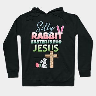 Silly Rabbit Easter Is For Jesus Easter Hoodie